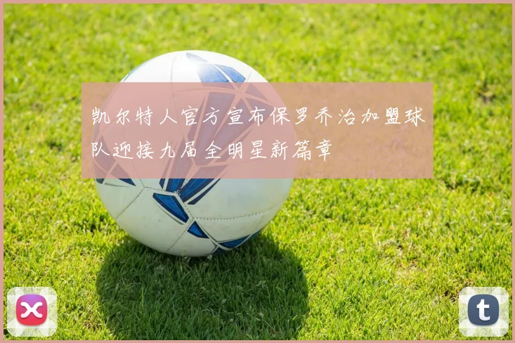 凯尔特人官方宣布保罗乔治加盟球队迎接九届全明星新篇章